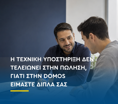Η τεχνική υποστήριξη δεν τελειώνει στην πώληση  γιατί στην Domos είμαστε δίπλα σας 